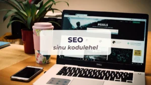 Mis on SEO ja miks seda sinu ettevõttel vaja on? 5 SEO sinu kodulehel